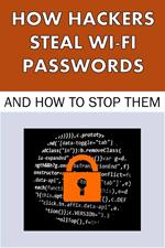 How Hackers Steal Wi-Fi Passwords and How to Stop Them