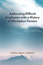 Addressing Difficult Employees with a History of Workplace Tension