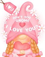 Don't You Gnome I Love You?