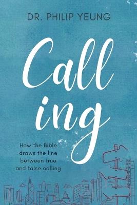 Calling: How the Bible Draws the Line Between True and False Calling - Philip Yeung - cover