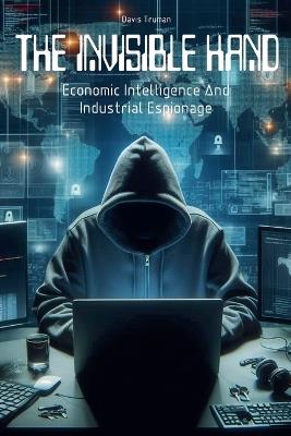 The Invisible Hand Economic Intelligence And Industrial Espionage - Davis Truman - cover