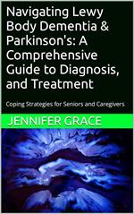Navigating Lewy Body Dementia and Parkinson's Disease, A Comprehensive Guide from Diagnosis to Treatment