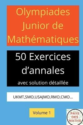 Olympiades Junior de Mathematiques 50 Exerices d'Annales Avec Solution Detaillee Ukmt, Smo, Usajmo, Rmo, Cmo Volume 1 - Pays Des Maths - cover