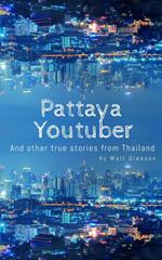 Pattaya Youtuber: And other true stories from Thailand