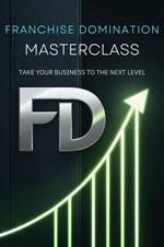 Franchise Domination Masterclass: Take Your Business To The Next Level