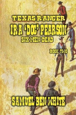 Texas Ranger Ira Pearson - Six Men Dead - Samuel Ben White - cover