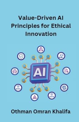 Value-Driven AI Principles for Ethical Innovation - Othman Omran Khalifa - cover