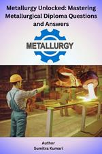 Metallurgy Unlocked Mastering Metallurgical Diploma Questions and Answers