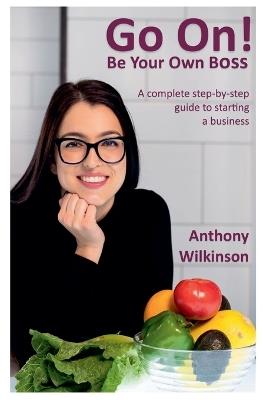 Go On! Be Your Own Boss - Anthony Wilkinson - cover