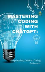 Mastering Coding with ChatGPT: A Step-by-Step Guide to Coding Assistance