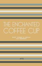 The Enchanted Coffee Cup: Short Stories in German for Beginners