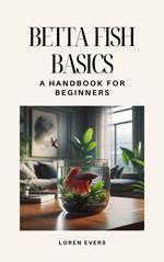 Betta Fish Basics: A Handbook for Beginners