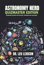 Astronomy Nerd Quizmaster Edition: Astronomy Quizzes that Educate, Entertain and Challenge