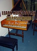 Learn How To Play Harpsichord For Beginners