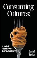 Consuming Cultures: A Brief History of Cannibalism