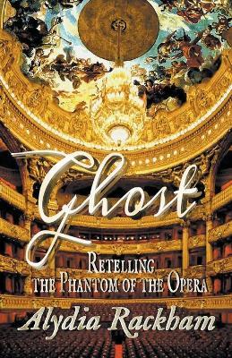 Ghost: Retelling the Phantom of the Opera - Alydia Rackham - cover
