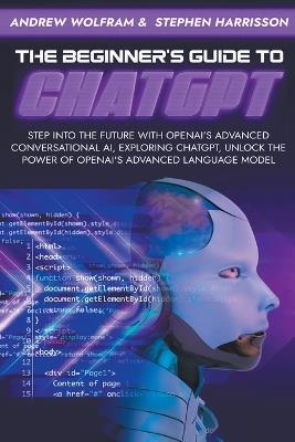 The Beginner's Guide to ChatGPT - Andrew Wolfram,Stephen Harrisson - cover