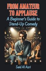From Amateur to Applause: A Beginner's Guide to Stand-Up Comedy