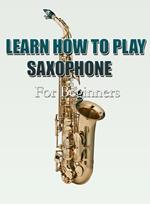 Learn How To Play Saxophone For Beginners
