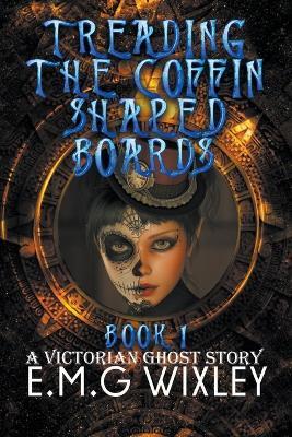 Treading the Coffin-Shaped Boards: A Victorian Ghost Story - E M G Wixley - cover