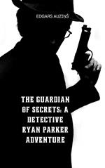 The Guardian of Secrets: A Detective Ryan Parker Adventure