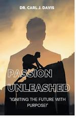 Passion Unleashed: Igniting The Future With Purpose.