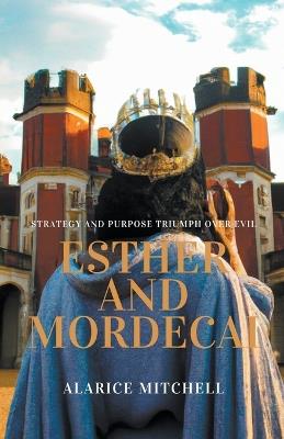 Esther and Mordecai - Strategy and Purpose Triumph over Evil - Alarice Mitchell - cover