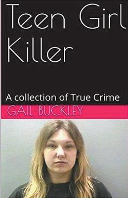 Teen Girl Killer A Collection of True Crime - Gail Buckley - cover