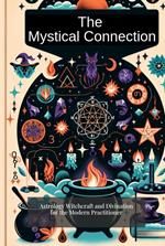 The Mystical Connection: Astrology, Witchcraft, and Divination for the Modern Practitioner