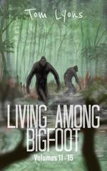 Living Among Bigfoot: Volumes 11-15 (Living Among Bigfoot: Collector's Edition Book 3)