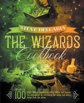 The Wizard's Cookbook: Discover the 100 Magic Recipes inspired by Harry Potter and become the protagonist by recreating the sweet and savory dishes from the series - Steve Bellaria - cover