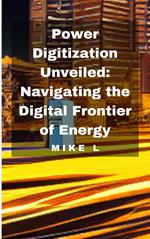 Power Digitization Unveiled: Navigating the Digital Frontier of Energy