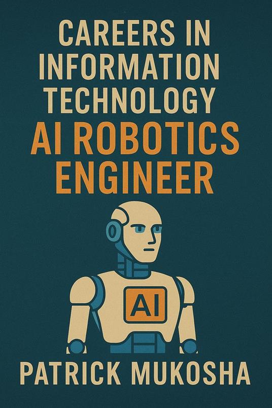 “Careers in Information Technology: Artificial Intelligence (AI) Robotics Engineer”