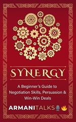 Synergy: A Beginner's Guide to Negotiation Skills, Persuasion & Win-Win Deals