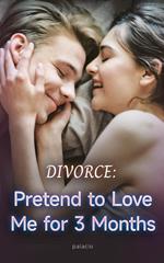 Divorce: Pretend to Love Me for 3 Months