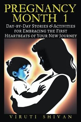 Pregnancy Month 1: Day-by-Day Stories & Activities for Embracing the First Heartbeats of Your New Journey - Viruti Shivan - cover
