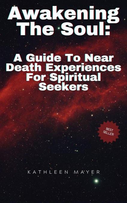 Awakening The Soul: A Guide To Near Death Experiences For Spiritual Seekers