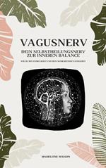 Vagusnerv - Dein Selbstheilungsnerv zur inneren Balance: Wie du ihn stimulierst und dein Wohlbefinden steigerst