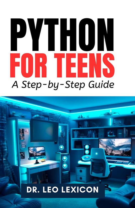 Python for Teens: A Step-by-Step Guide - Dr. Leo Lexicon - ebook