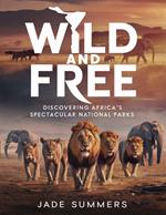 Wild and Free: Discovering Africa's Spectacular National Parks