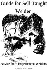 Guide for Self Taught Welder. Advice from Experienced Welders.