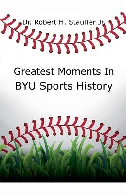 Greatest Moments in BYU Sports History - Robert H Stauffer - cover