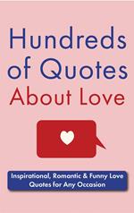 Hundreds of Quotes About Love: Inspirational, Romantic & Funny Love Quotes for Any Occasion