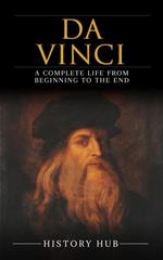 Da Vinci: A Complete Life from Beginning to the End