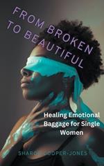 From Broken to Beautiful: Healing Emotional Baggage for Single Women