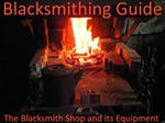 Blacksmithing Guide. The Blacksmith Shop and its Equipment.