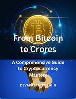From Bitcoin to Crores: A Comprehensive Guide to Cryptocurrency Mastery