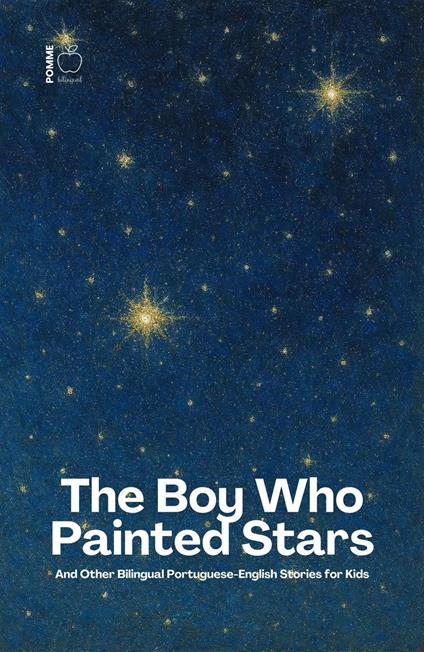 The Boy Who Painted Stars And Other Bilingual Portuguese-English Stories for Kids