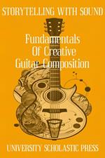 Storytelling With Sound: Fundamentals Of Creative Guitar Composition