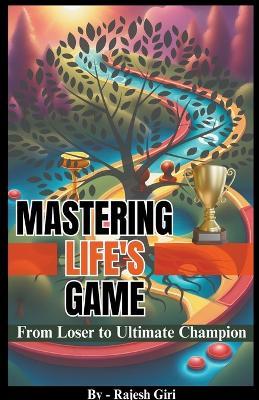 Mastering Life's Game: From Loser to Ultimate Champion - Rajesh Giri - cover